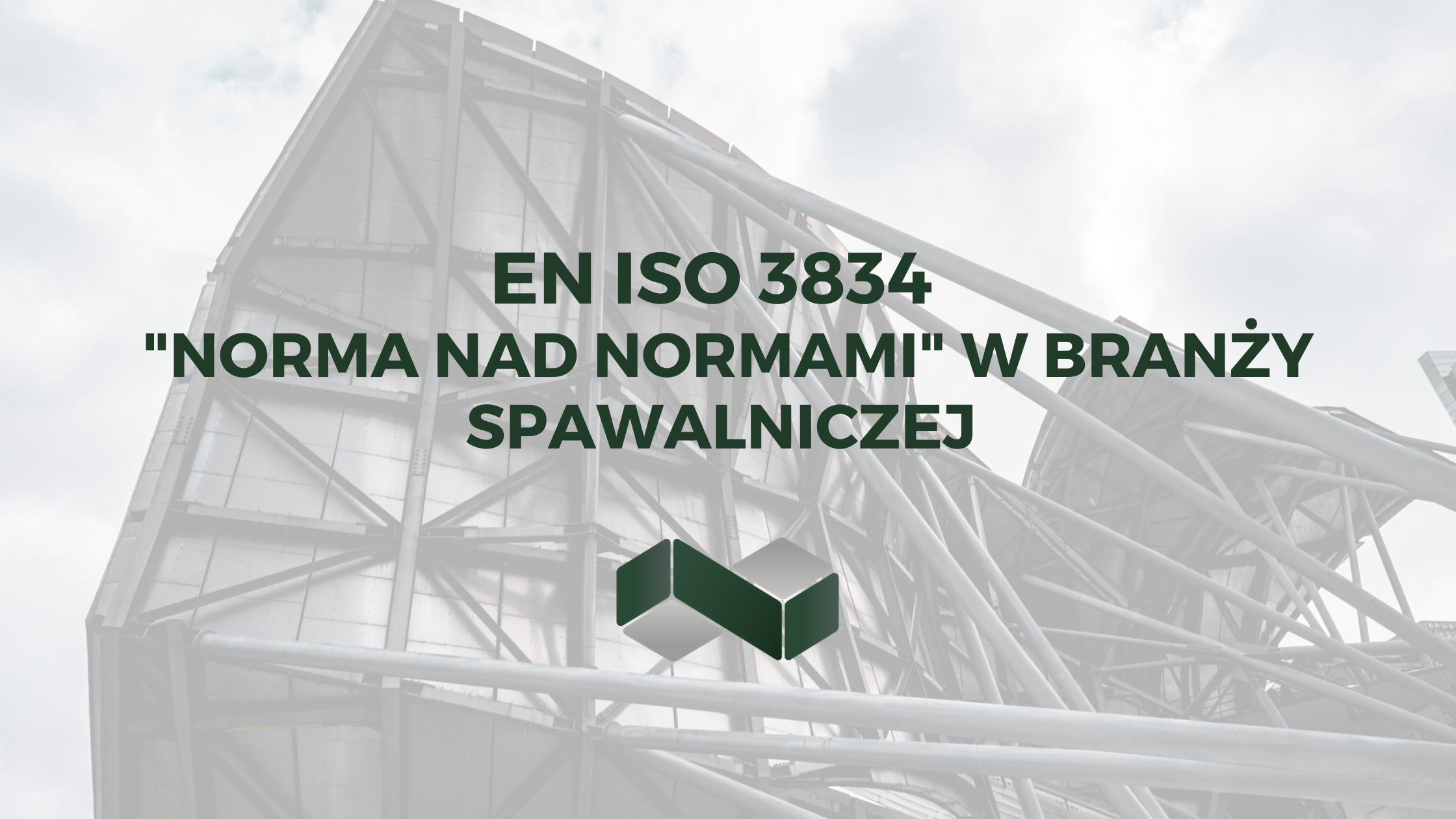 EN ISO 3834 - norma nad normami w spawalnictwie