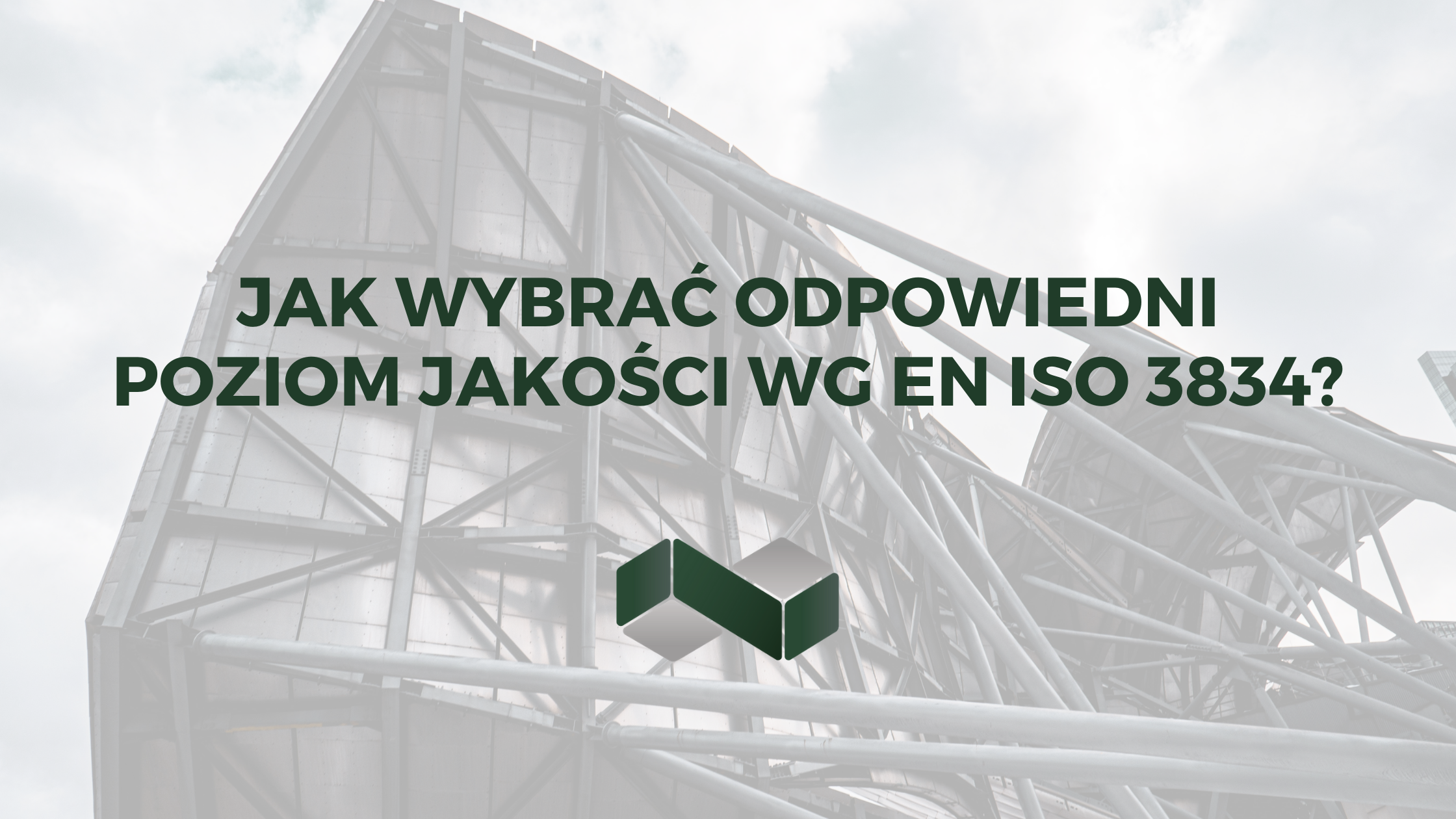 Jak wybrać odpowiedni poziom jakości wg EN ISO 3834