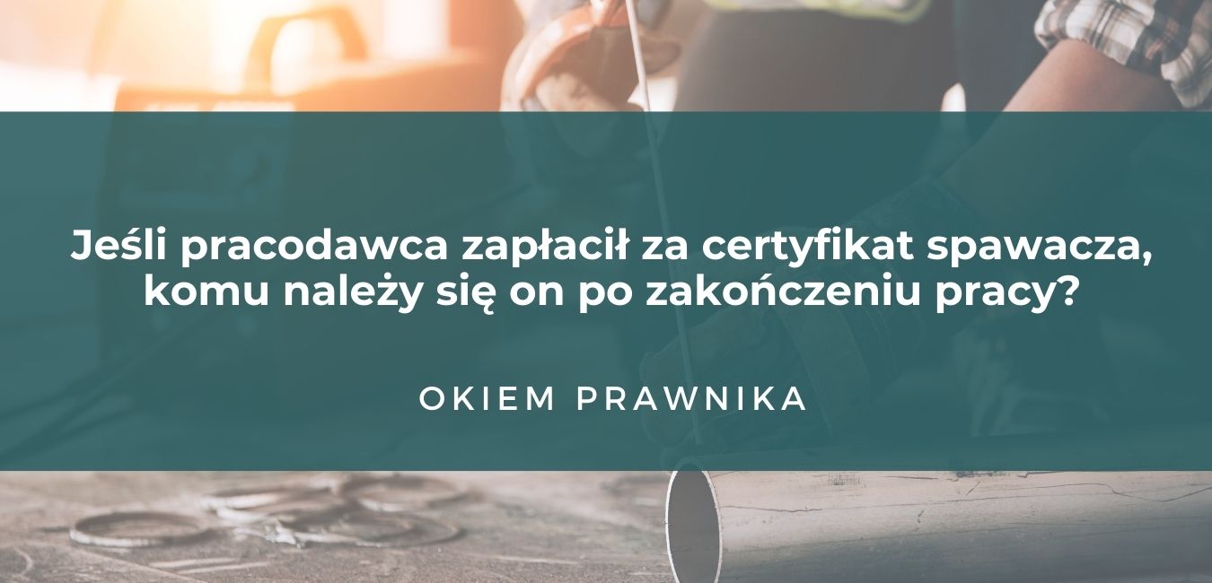 certyfikat spawacza - komu się należy jak pracodawca zapłacił?